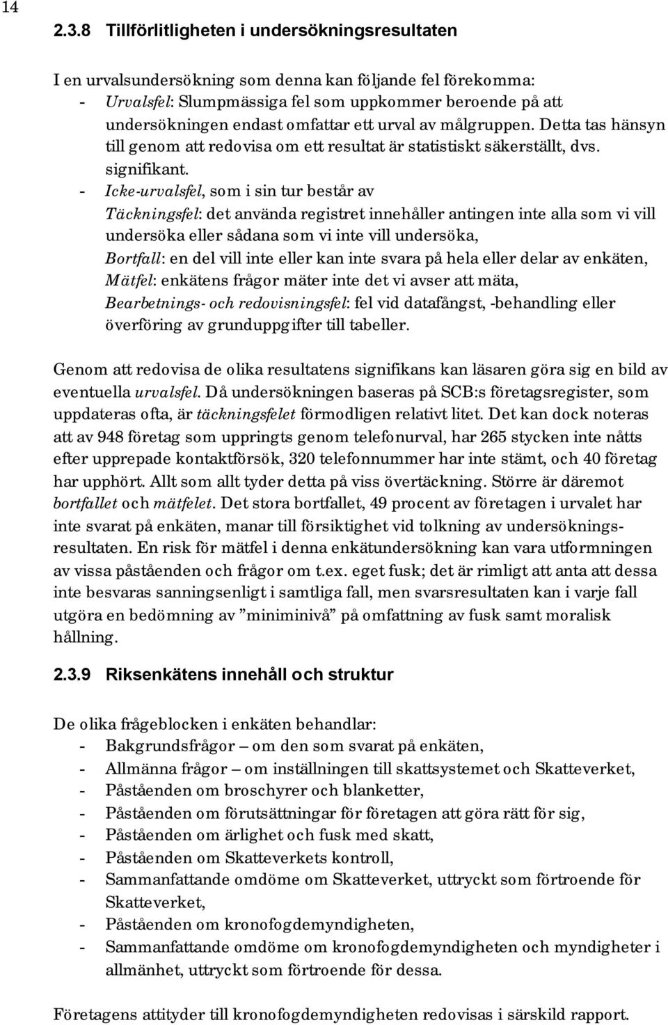 ett urval av målgruppen. Detta tas hänsyn till genom att redovisa om ett resultat är statistiskt säkerställt, dvs. signifikant.