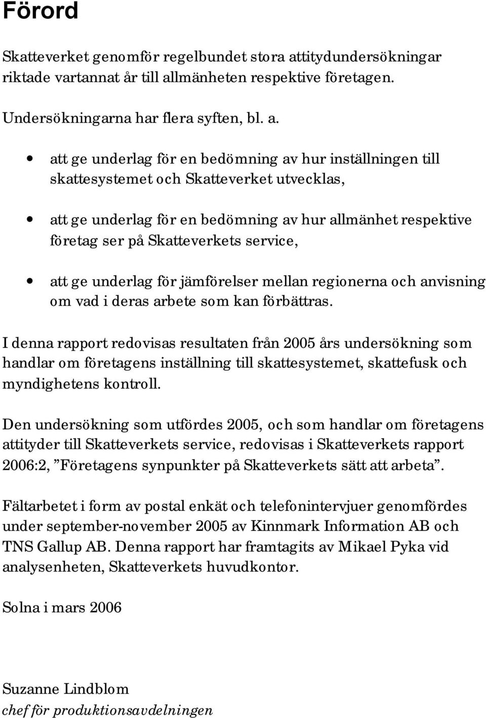 lmänheten respektive företagen. Undersökningarna har flera syften, bl. a.