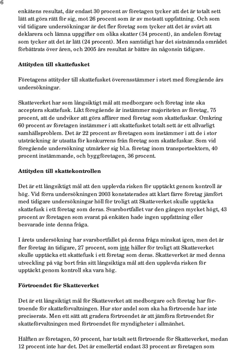 procent). Men samtidigt har det sistnämnda området förbättrats över åren, och 2005 års resultat är bättre än någonsin tidigare.