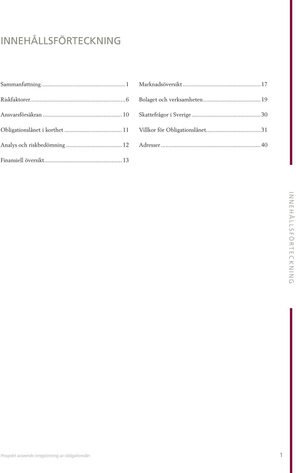 ..17 Bolaget och verksamheten...19 Skattefrågor i Sverige...30 Villkor för Obligationslånet.