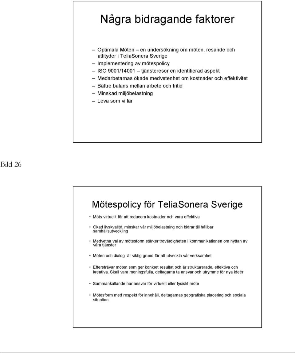 för att reducera kostnader och vara effektiva Ökad livskvalité, minskar vår miljöbelastning och bidrar till hållbar samhällsutveckling Medvetna val av mötesform stärker trovärdigheten i