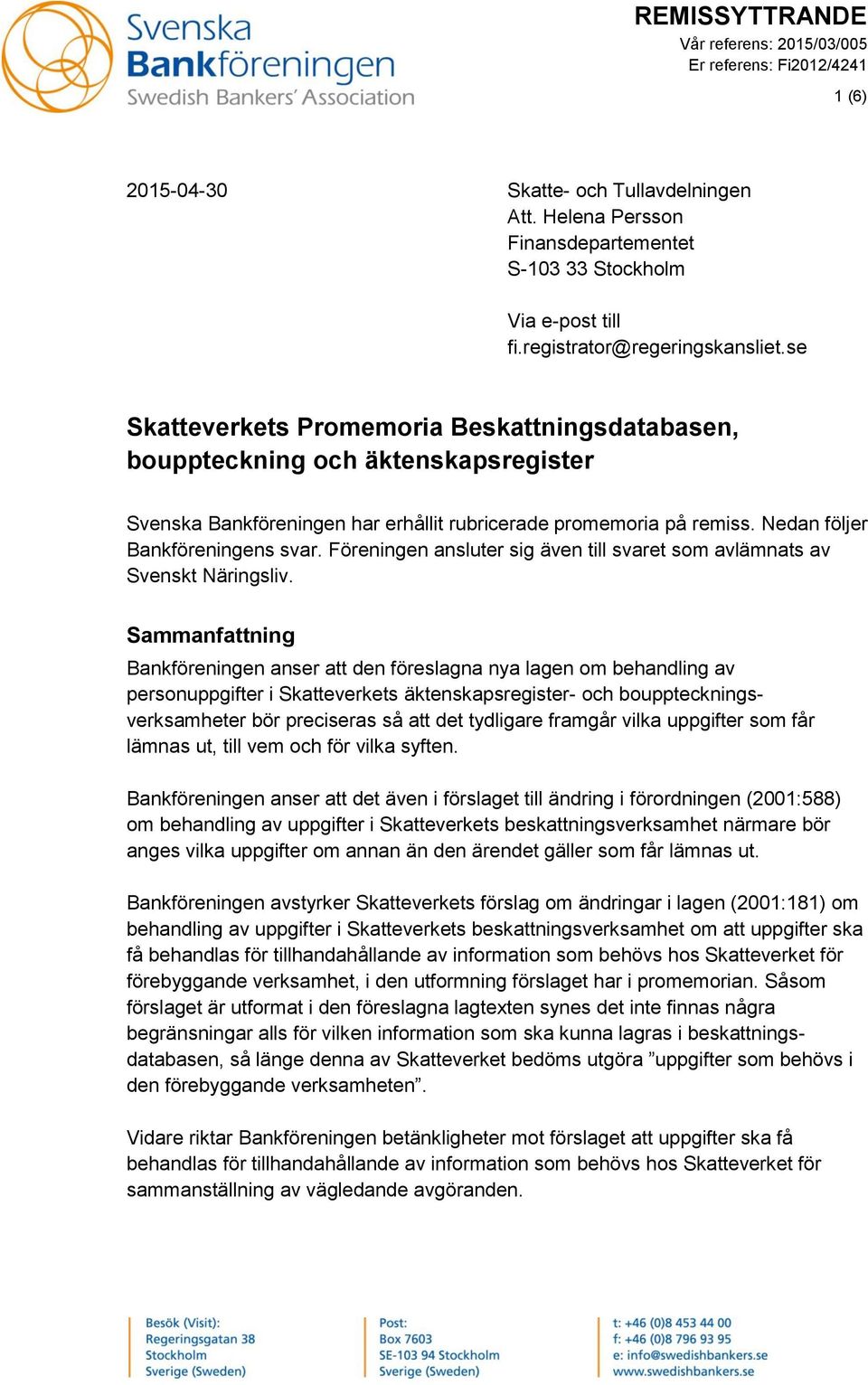 Nedan följer Bankföreningens svar. Föreningen ansluter sig även till svaret som avlämnats av Svenskt Näringsliv.