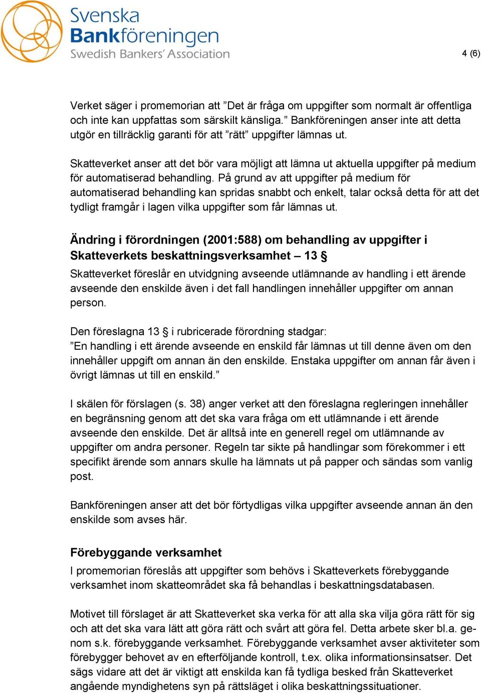 Skatteverket anser att det bör vara möjligt att lämna ut aktuella uppgifter på medium för automatiserad behandling.