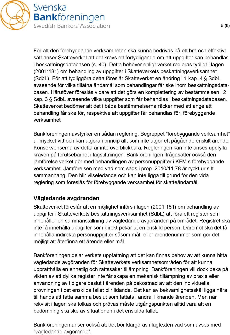 För att tydliggöra detta föreslår Skatteverket en ändring i 1 kap. 4 SdbL avseende för vilka tillåtna ändamål som behandlingar får ske inom beskattningsdatabasen.