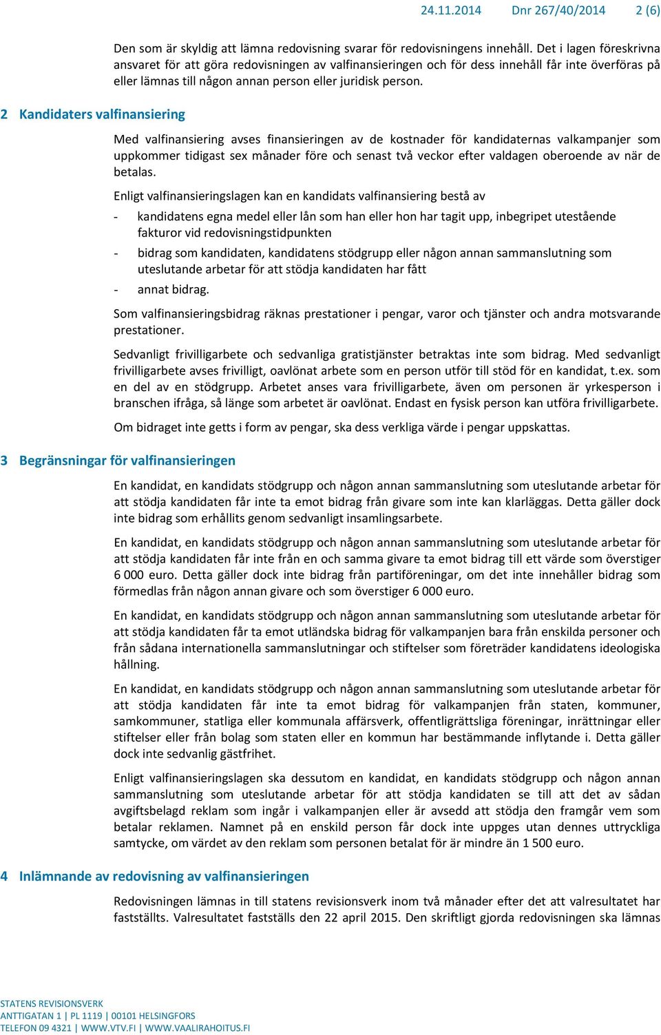 Med valfinansiering avses finansieringen av de kostnader för kandidaternas valkampanjer som uppkommer tidigast sex månader före och senast två veckor efter valdagen oberoende av när de betalas.