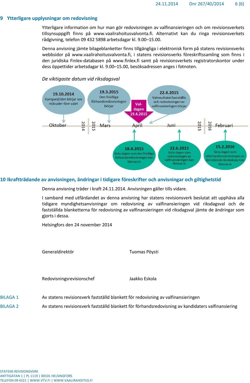 vaalirahoitusvalvonta.fi. Alternativt kan du ringa revisionsverkets rådgivning, telefon 09 432 5898 arbetsdagar kl. 9.00 