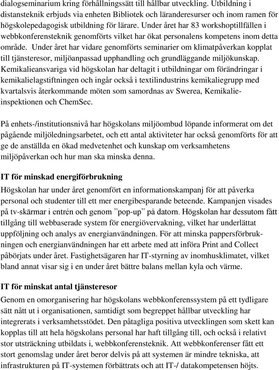 Under året har 83 workshoptillfällen i webbkonferensteknik genomförts vilket har ökat personalens kompetens inom detta område.