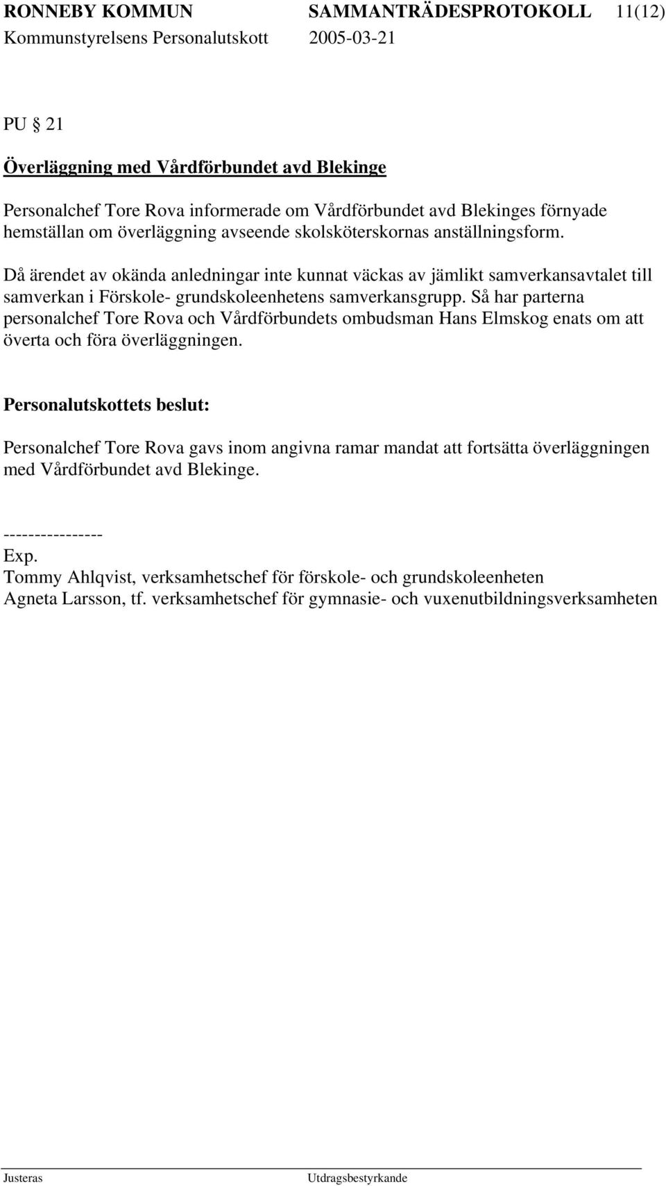 Då ärendet av okända anledningar inte kunnat väckas av jämlikt samverkansavtalet till samverkan i Förskole- grundskoleenhetens samverkansgrupp.