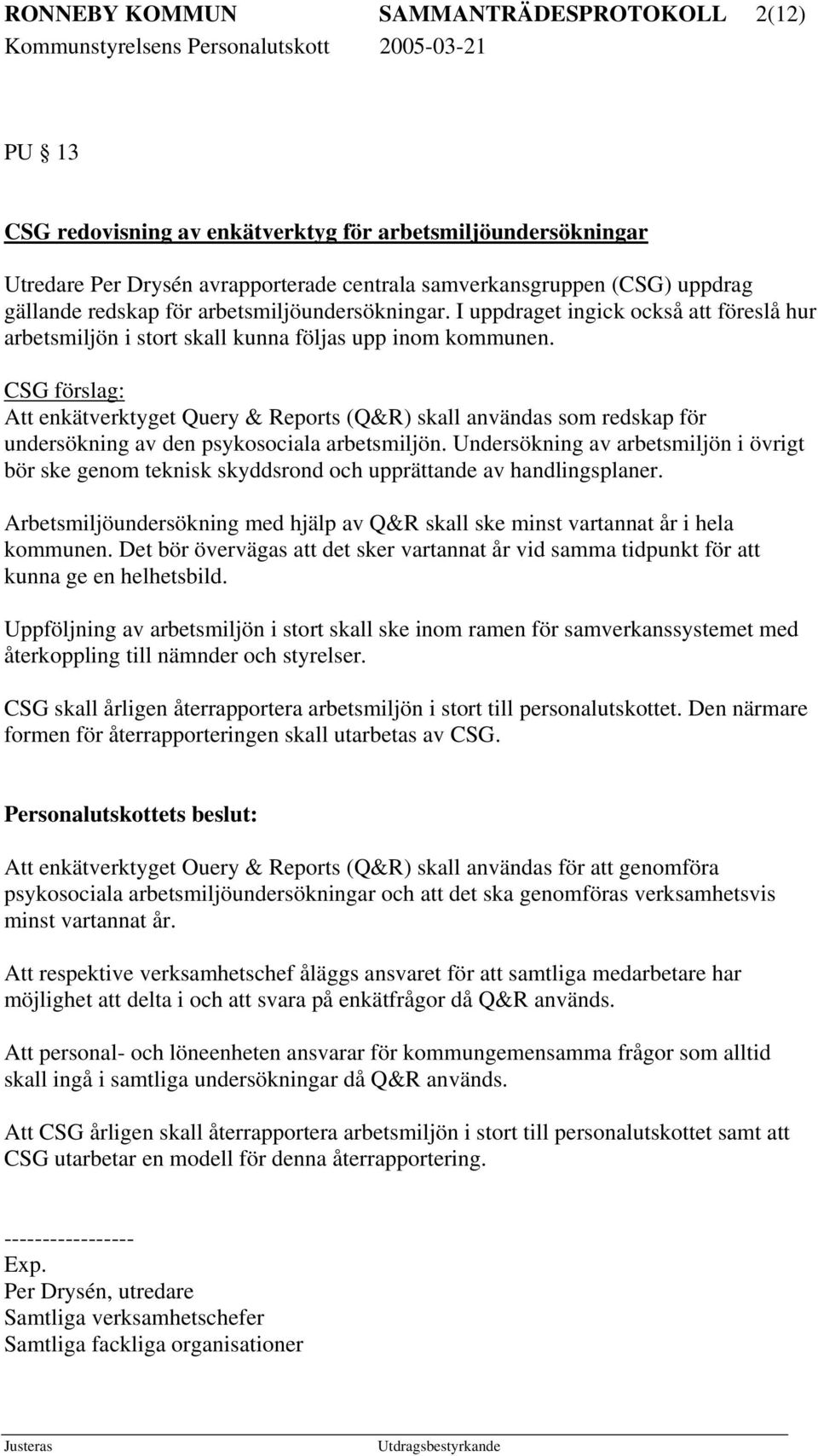 CSG förslag: Att enkätverktyget Query & Reports (Q&R) skall användas som redskap för undersökning av den psykosociala arbetsmiljön.