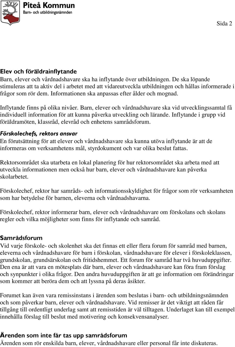 Inflytande finns på olika nivåer. Barn, elever och vårdnadshavare ska vid utvecklingssamtal få individuell information för att kunna påverka utveckling och lärande.