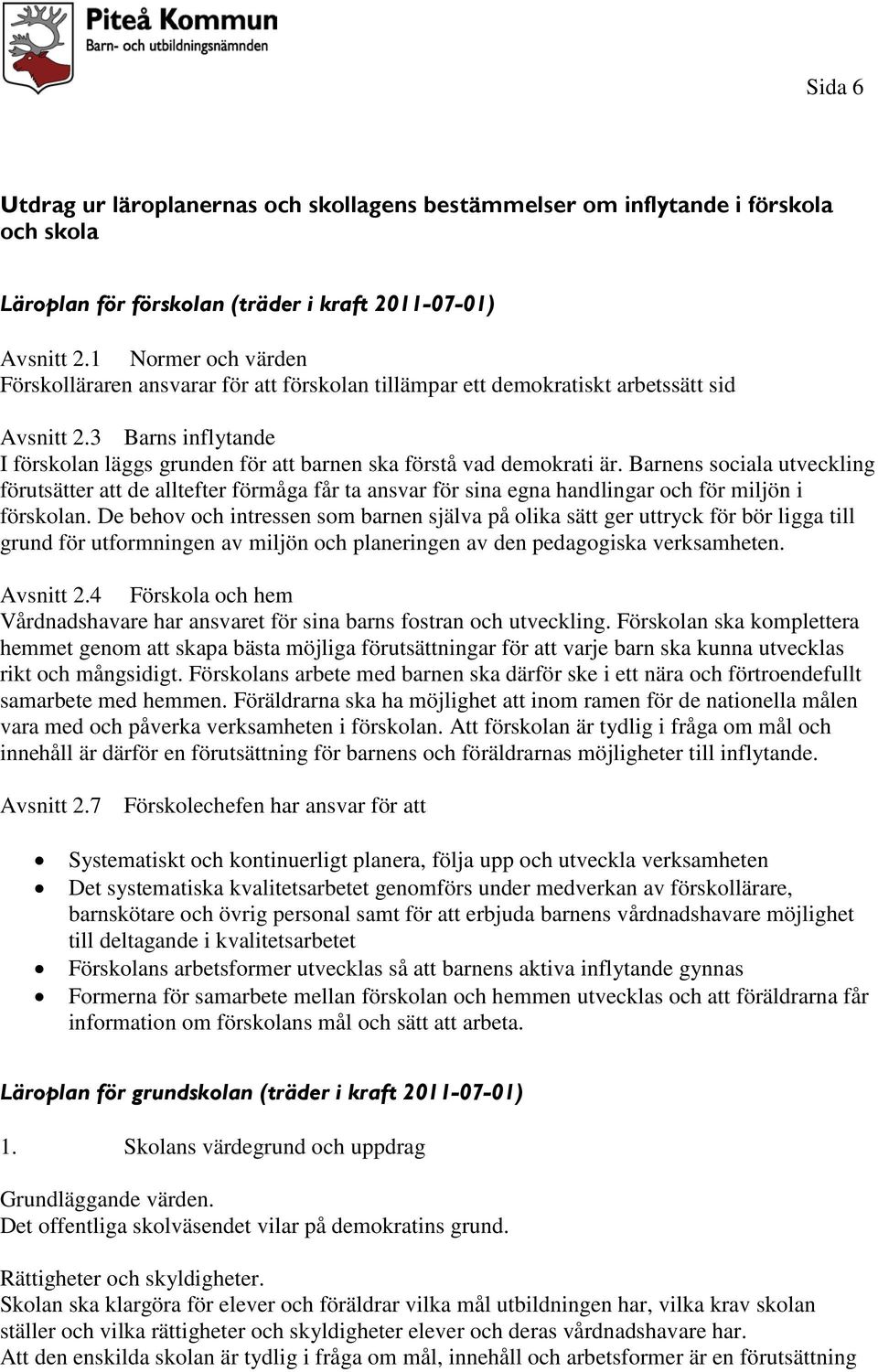 3 Barns inflytande I förskolan läggs grunden för att barnen ska förstå vad demokrati är.