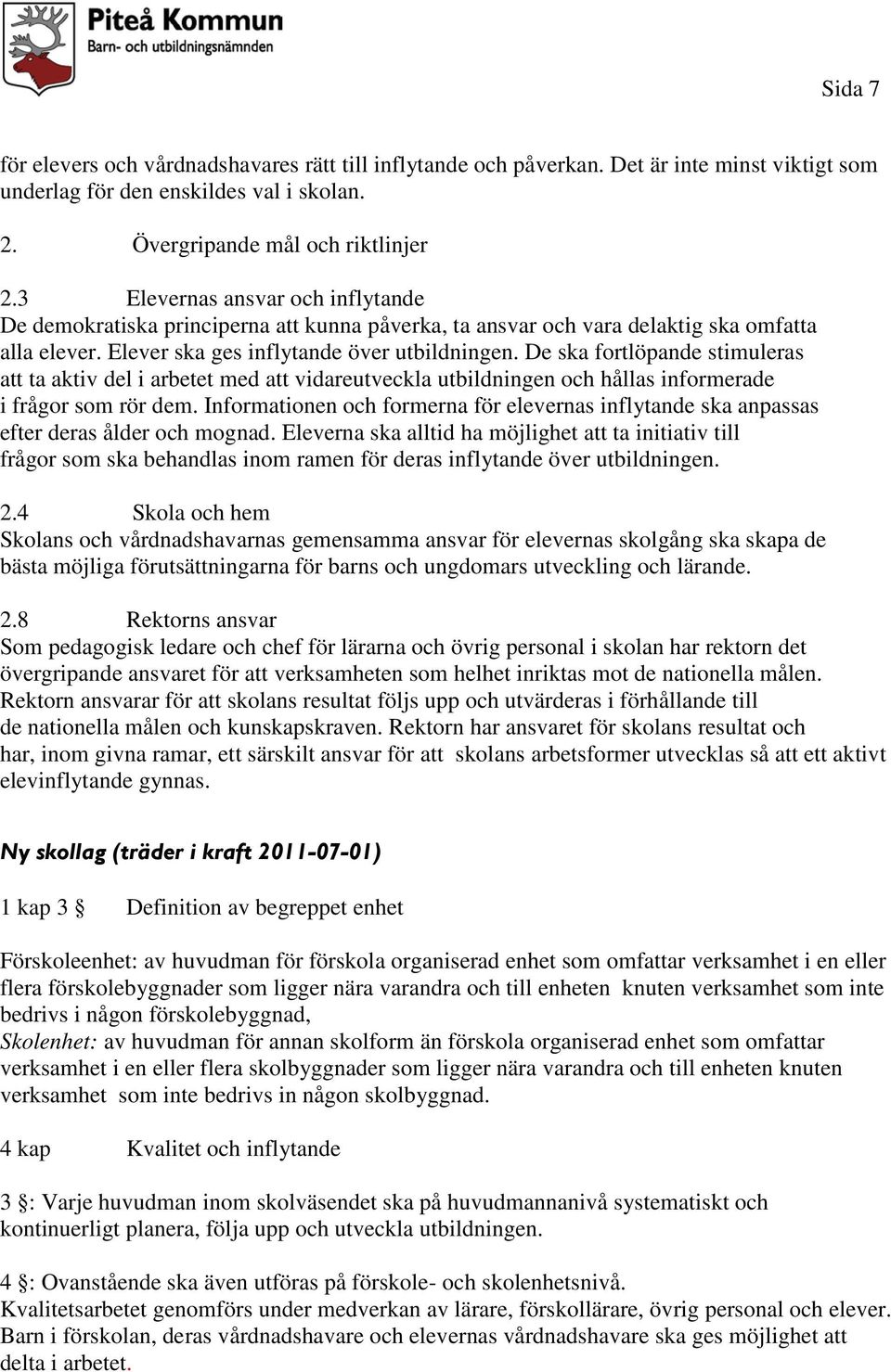 De ska fortlöpande stimuleras att ta aktiv del i arbetet med att vidareutveckla utbildningen och hållas informerade i frågor som rör dem.