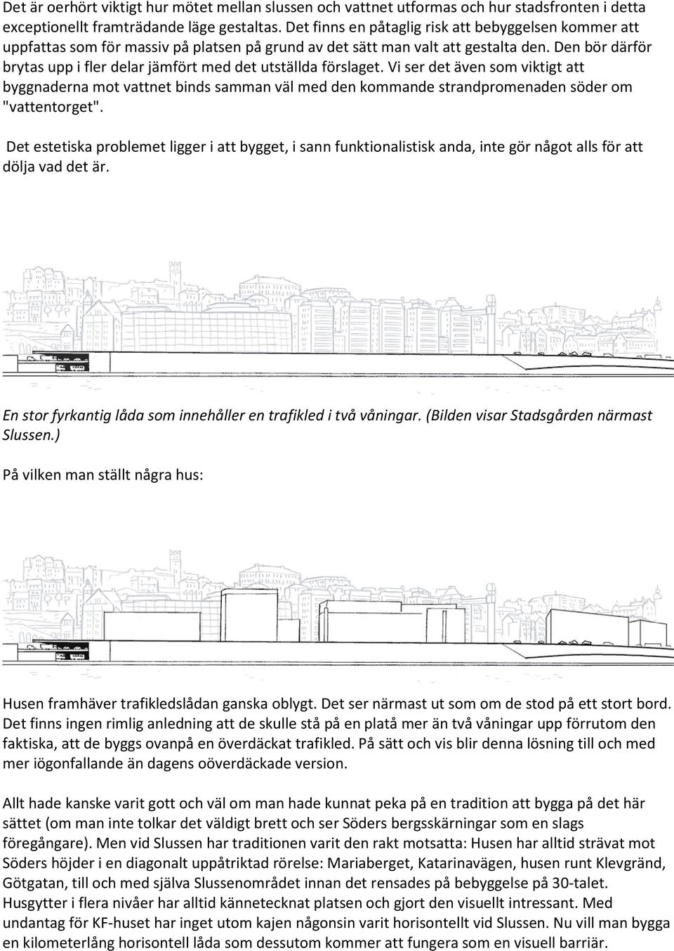 Den bör därför brytas upp i fler delar jämfört med det utställda förslaget.