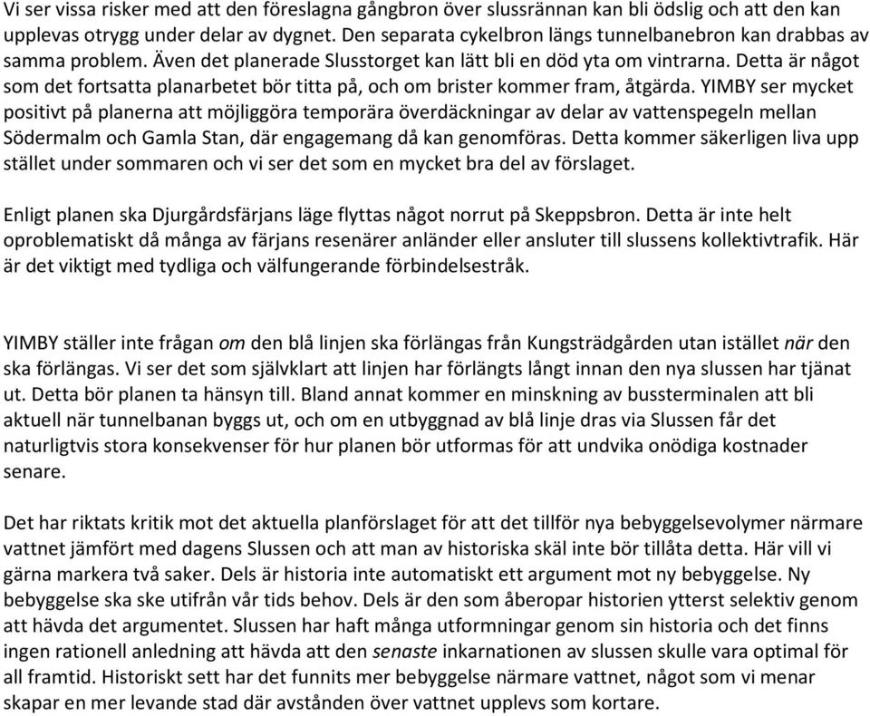 Detta är något som det fortsatta planarbetet bör titta på, och om brister kommer fram, åtgärda.