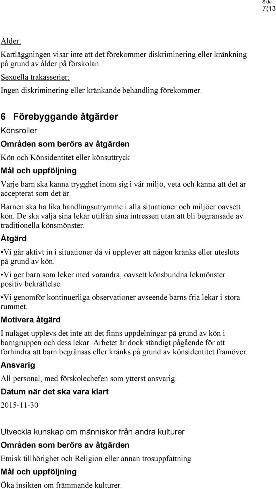 6 Förebyggande åtgärder Könsroller Områden som berörs av åtgärden Kön och Könsidentitet eller könsuttryck Mål och uppföljning Varje barn ska känna trygghet inom sig i vår miljö, veta och känna att