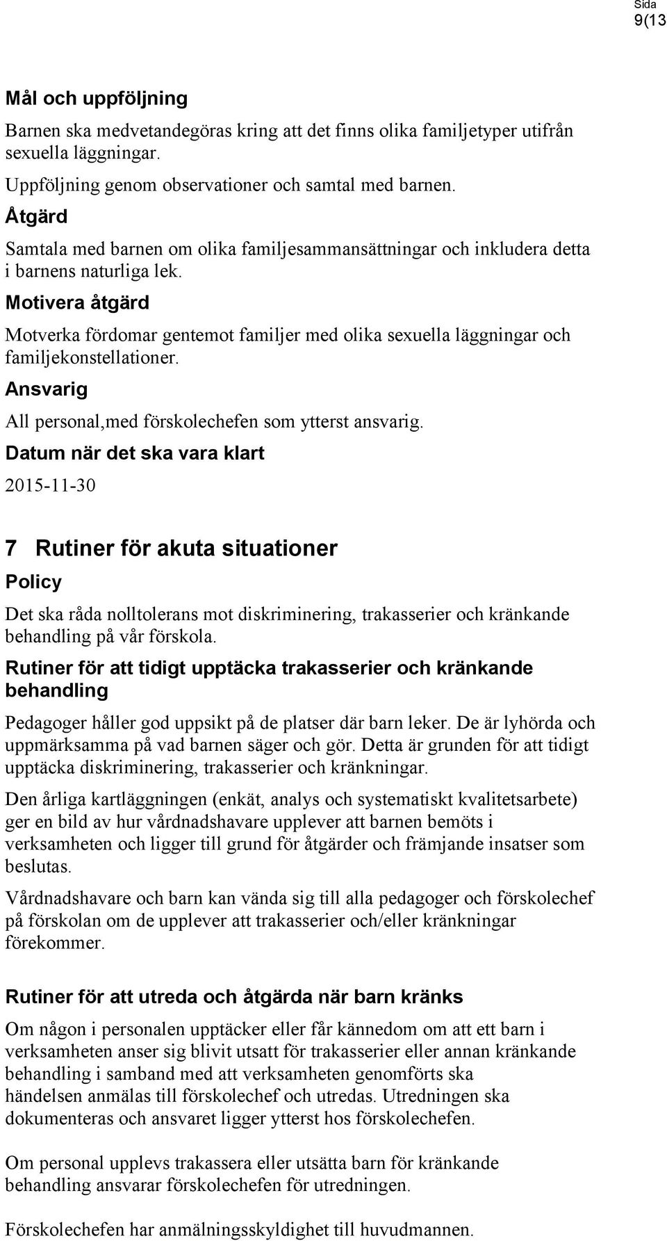 Motivera åtgärd Motverka fördomar gentemot familjer med olika sexuella läggningar och familjekonstellationer. Ansvarig All personal,med förskolechefen som ytterst ansvarig.