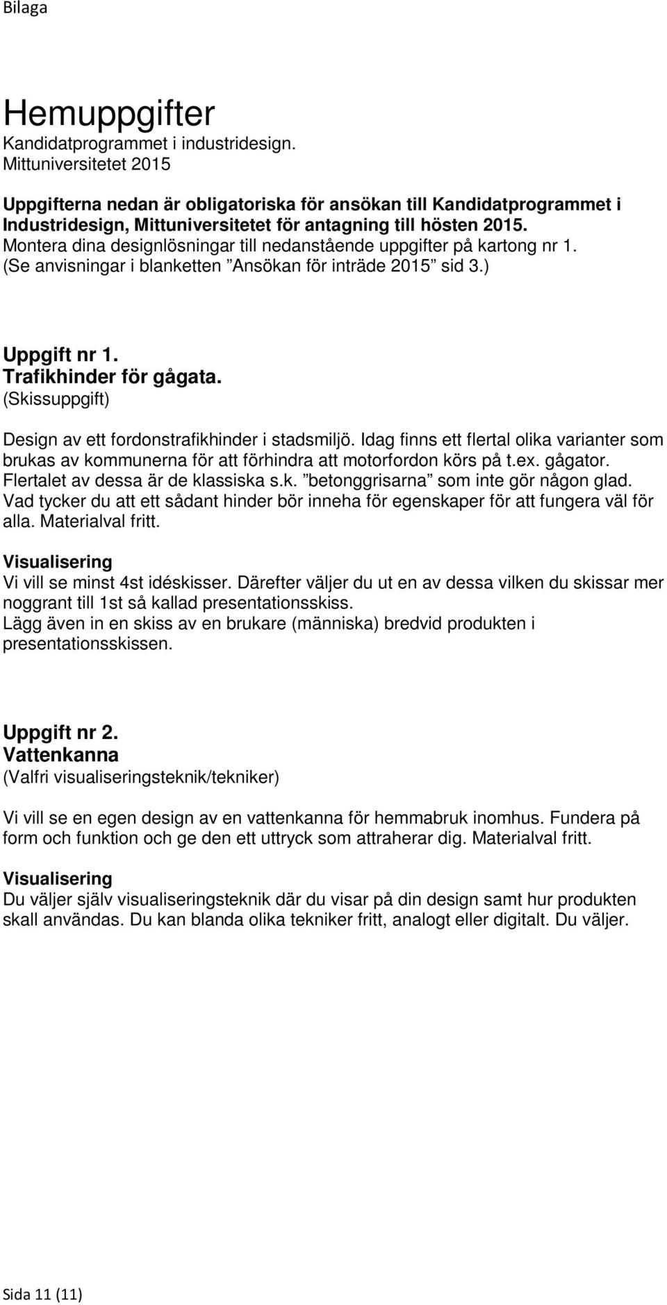 Montera dina designlösningar till nedanstående uppgifter på kartong nr 1. (Se anvisningar i blanketten Ansökan för inträde 2015 sid 3.) Uppgift nr 1. Trafikhinder för gågata.