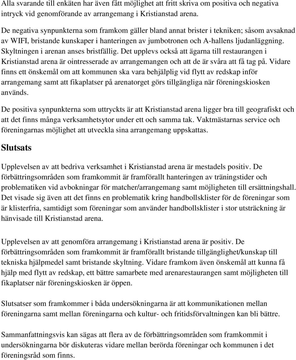 Skyltningen i arenan anses bristfällig. Det upplevs också att ägarna till restaurangen i Kristianstad arena är ointresserade av arrangemangen och att de är svåra att få tag på.