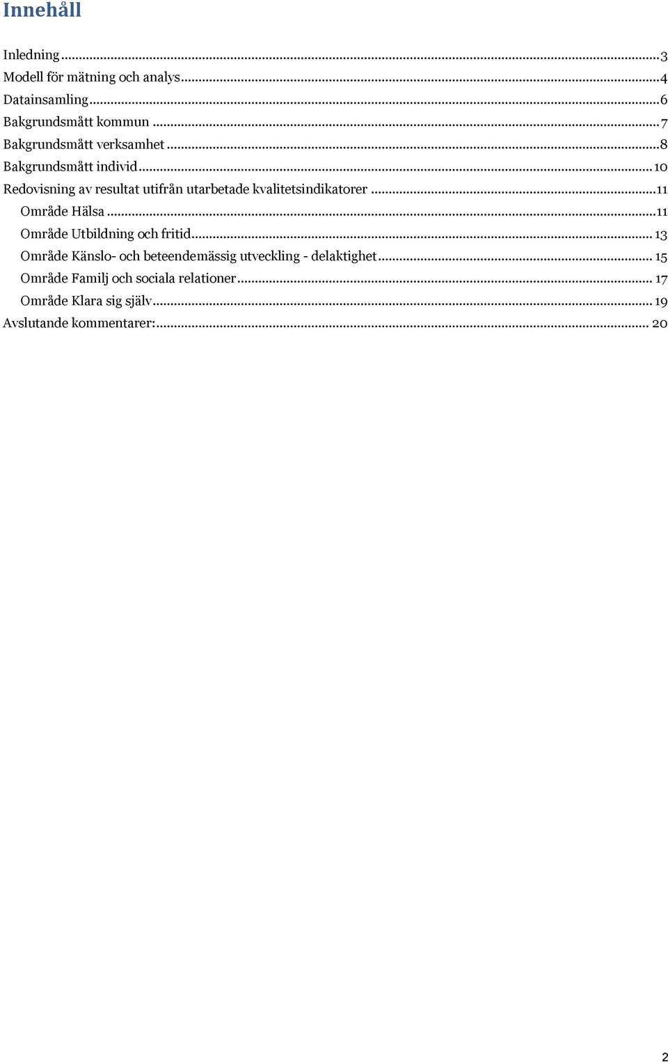 .. 10 Redovisning av resultat utifrån utarbetade kvalitetsindikatorer... 11 Område Hälsa.
