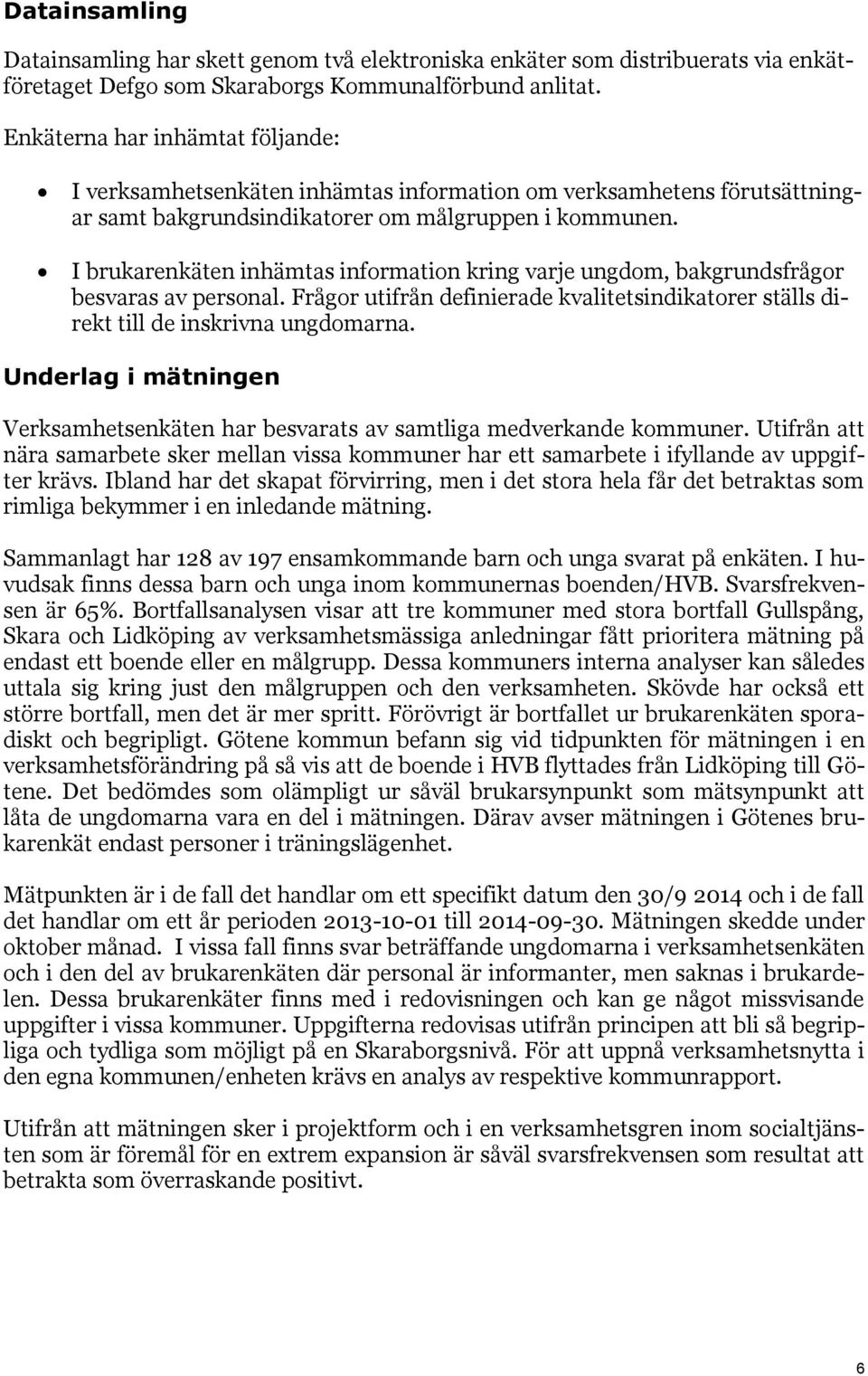 I brukarenkäten inhämtas information kring varje ungdom, bakgrundsfrågor besvaras av personal. Frågor utifrån definierade kvalitetsindikatorer ställs direkt till de inskrivna ungdomarna.