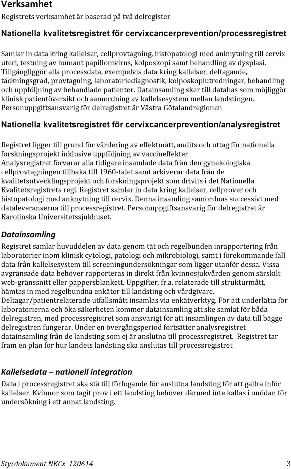 Tillgängliggör alla processdata, exempelvis data kring kallelser, deltagande, täckningsgrad, provtagning, laboratoriediagnostik, kolposkopiutredningar, behandling och uppföljning av behandlade