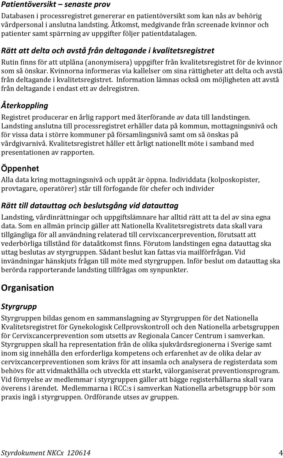 Rätt att delta och avstå från deltagande i kvalitetsregistret Rutin finns för att utplåna (anonymisera) uppgifter från kvalitetsregistret för de kvinnor som så önskar.