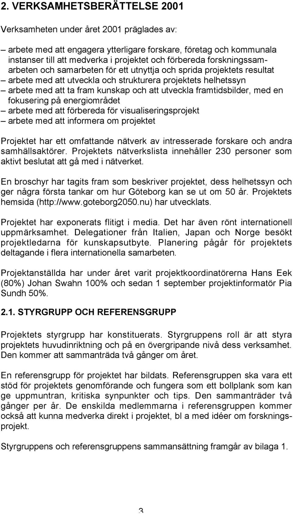framtidsbilder, med en fokusering på energiområdet arbete med att förbereda för visualiseringsprojekt arbete med att informera om projektet Projektet har ett omfattande nätverk av intresserade