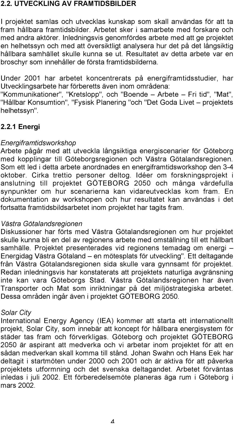 Resultatet av detta arbete var en broschyr som innehåller de första framtidsbilderna.