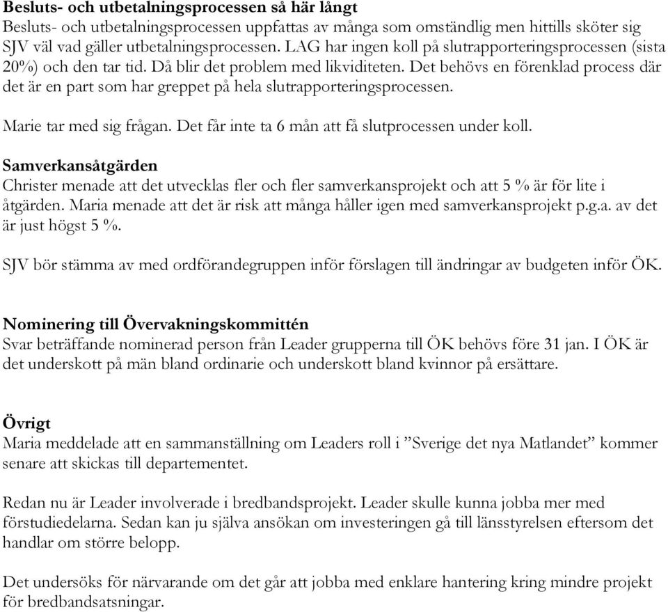 Det behövs en förenklad process där det är en part som har greppet på hela slutrapporteringsprocessen. Marie tar med sig frågan. Det får inte ta 6 mån att få slutprocessen under koll.