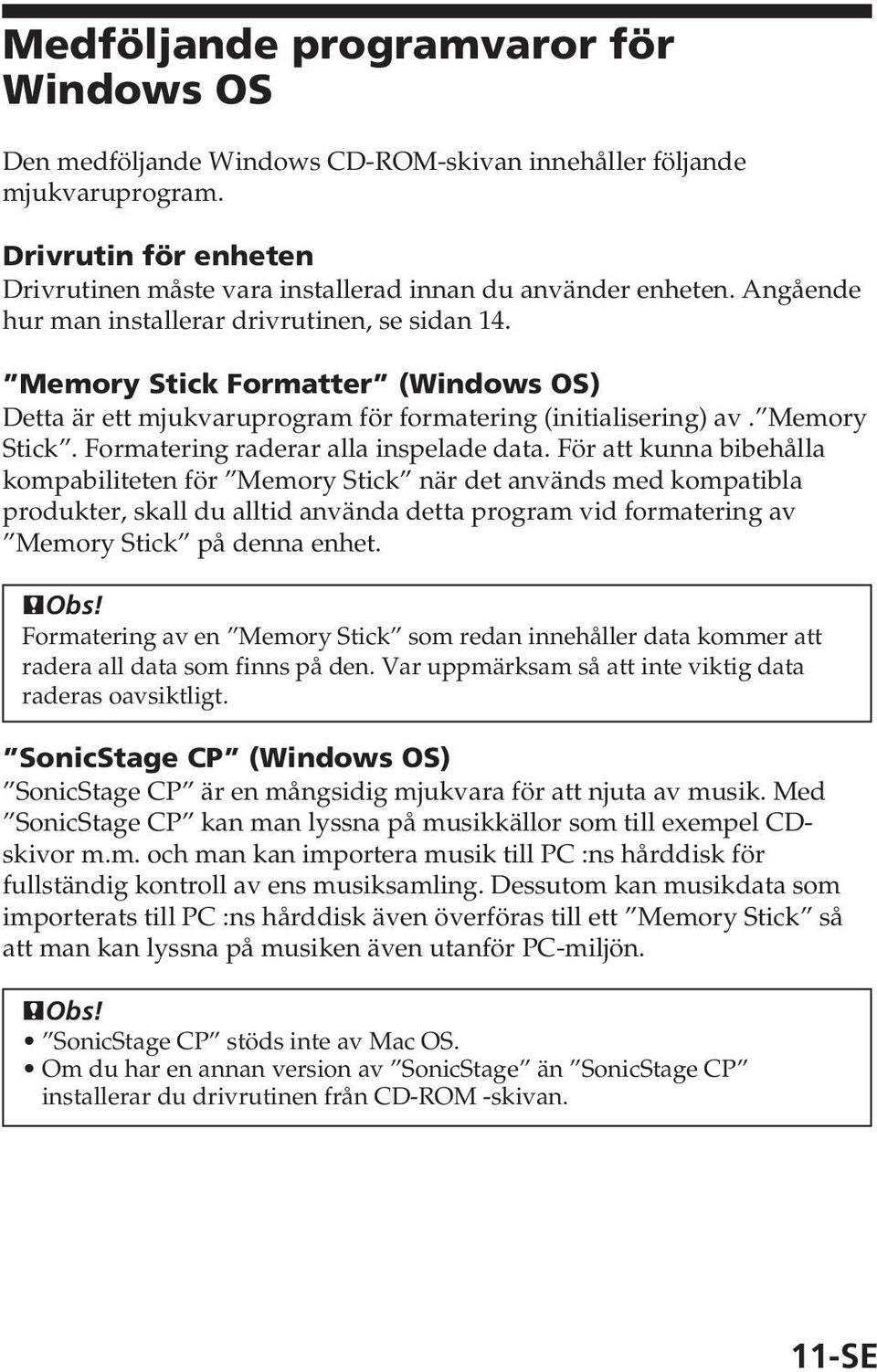 För att kunna bibehålla kompabiliteten för Memory Stick när det används med kompatibla produkter, skall du alltid använda detta program vid formatering av Memory Stick på denna enhet. PObs!