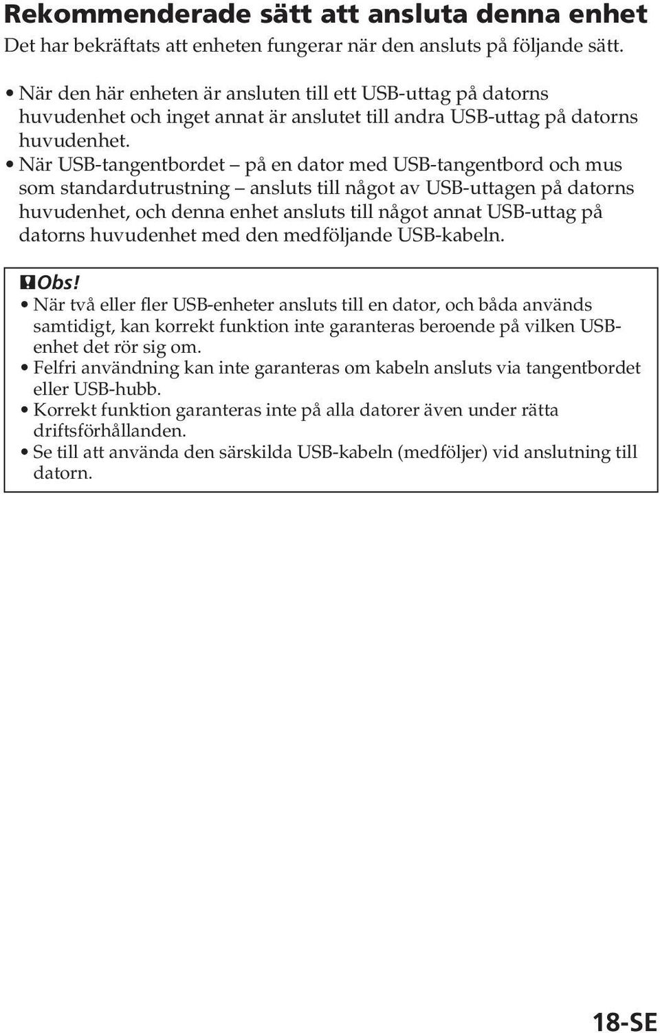 När USB-tangentbordet på en dator med USB-tangentbord och mus som standardutrustning ansluts till något av USB-uttagen på datorns huvudenhet, och denna enhet ansluts till något annat USB-uttag på