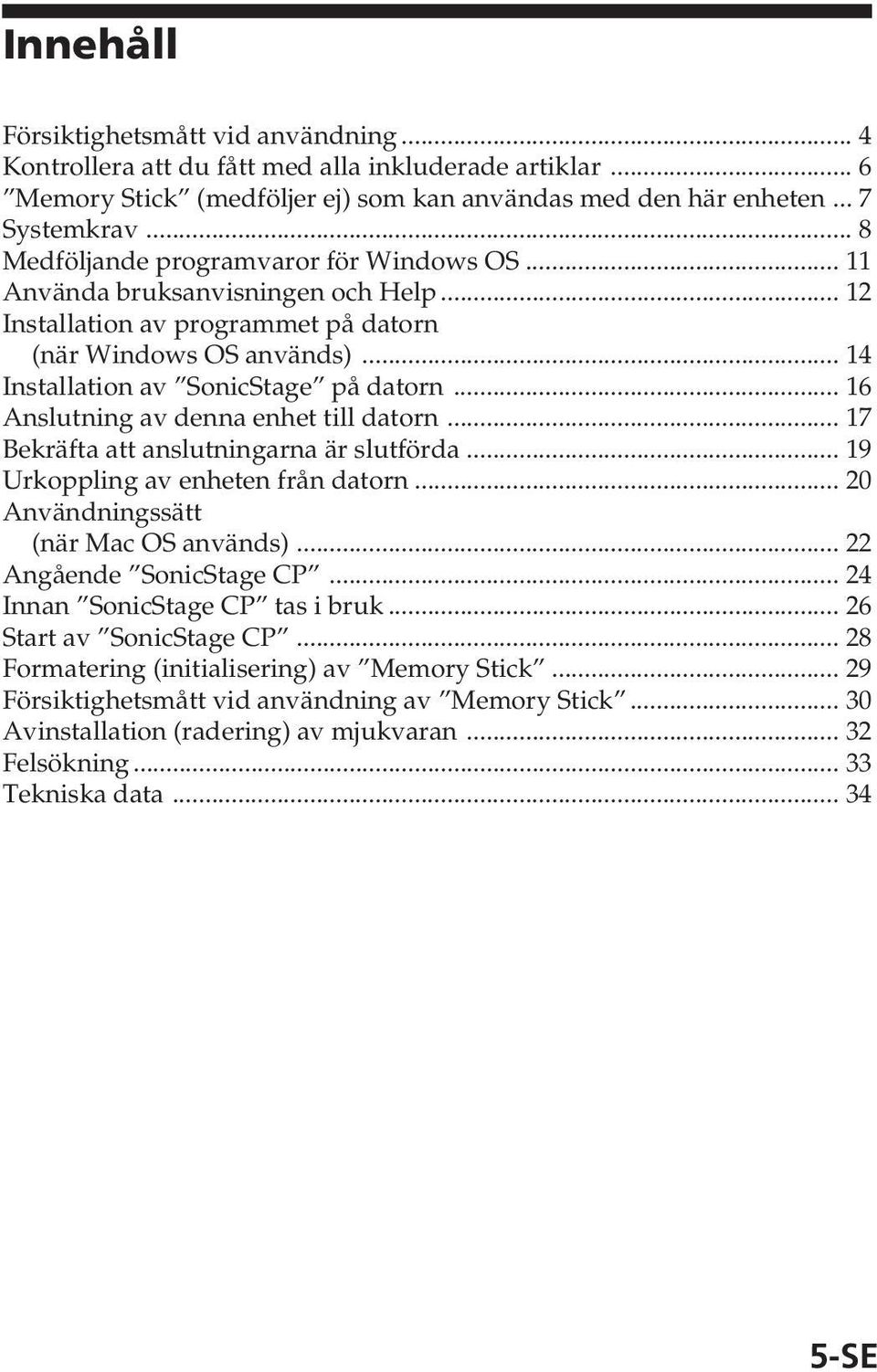 .. 16 Anslutning av denna enhet till datorn... 17 Bekräfta att anslutningarna är slutförda... 19 Urkoppling av enheten från datorn... 20 Användningssätt (när Mac OS används).