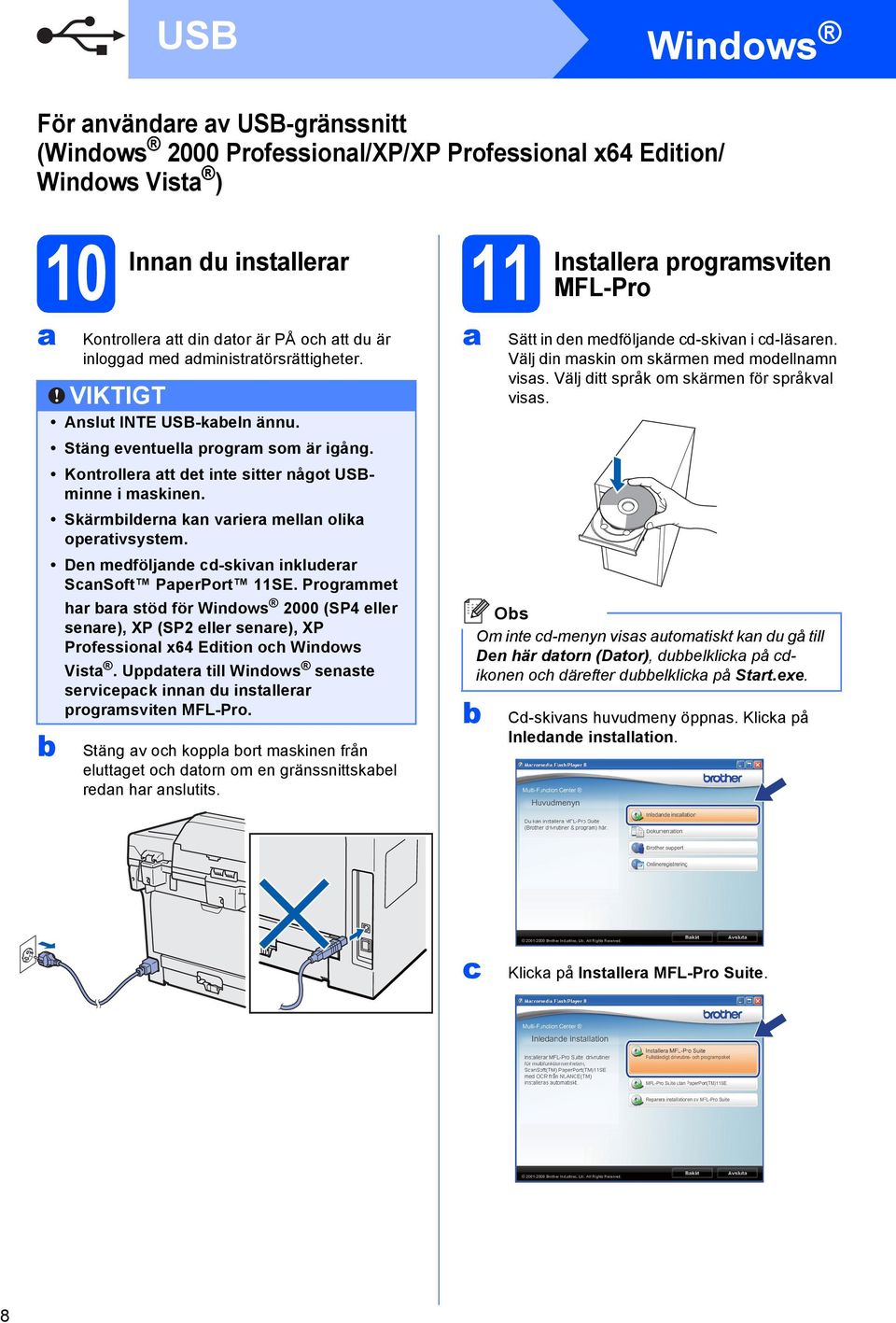 Den medföljnde cd-skivn inkluderr ScnSoft PperPort 11SE. Progrmmet hr r stöd för Windows 2000 (SP4 eller senre), XP (SP2 eller senre), XP Professionl x64 Edition och Windows Vist.