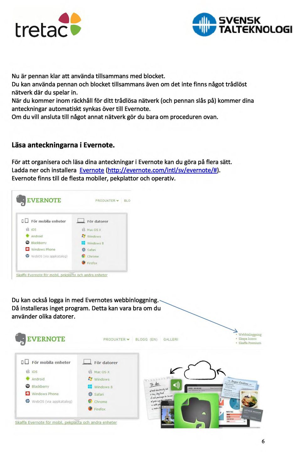 Om du vill ansluta till något annat nätverk gör du bara om proceduren ovan. Läsa anteckningarna i Evernote. För att organisera och läsa dina anteckningar i Evernote kan du göra på flera sätt.