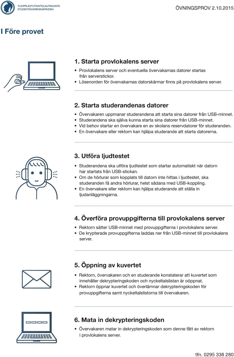 Vid behov startar en övervakare en av skolans reservdatorer för studeranden. En övervakare eller rektorn kan hjälpa studerande att starta datorerna. 3.