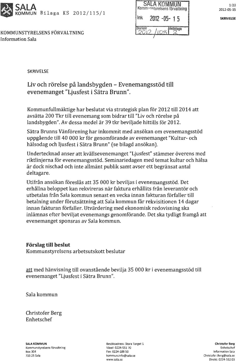 Kommunfullmäktige har beslutat via strategisk plan för 2012 till 2014 att avsätta 200 Tkr till evenemang som bidrar till "Liv och rörelse på landsbygden".