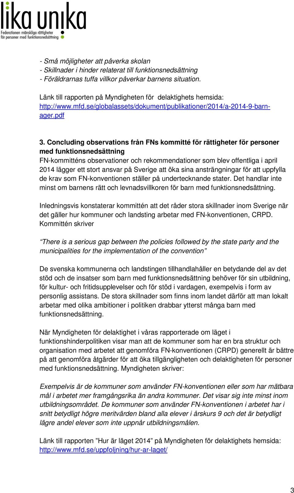 Concluding observations från FNs kommitté för rättigheter för personer med funktionsnedsättning FN-kommitténs observationer och rekommendationer som blev offentliga i april 2014 lägger ett stort
