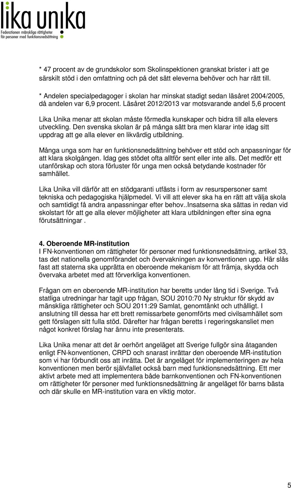 Läsåret 2012/2013 var motsvarande andel 5,6 procent Lika Unika menar att skolan måste förmedla kunskaper och bidra till alla elevers utveckling.