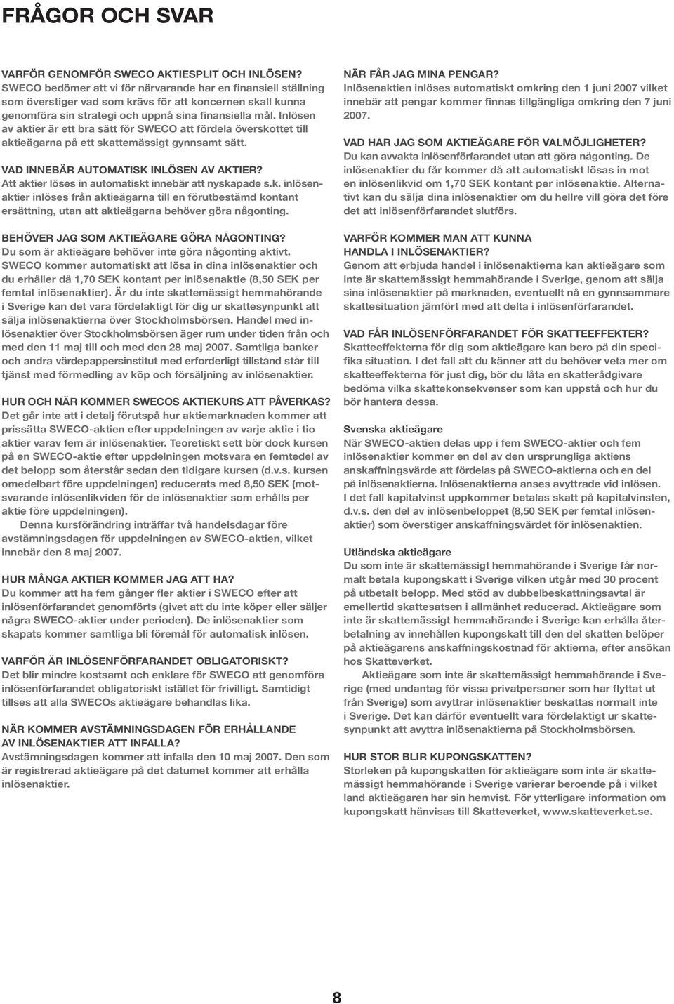 Inlösen av aktier är ett bra sätt för SWECO att fördela överskottet till aktieägarna på ett skattemässigt gynnsamt sätt. Vad innebär automatisk inlösen av aktier?