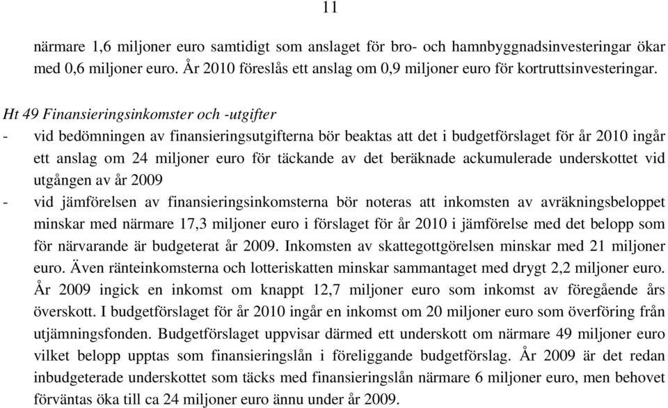 beräknade ackumulerade underskottet vid utgången av år 2009 - vid jämförelsen av finansieringsinkomsterna bör noteras att inkomsten av avräkningsbeloppet minskar med närmare 17,3 miljoner euro i