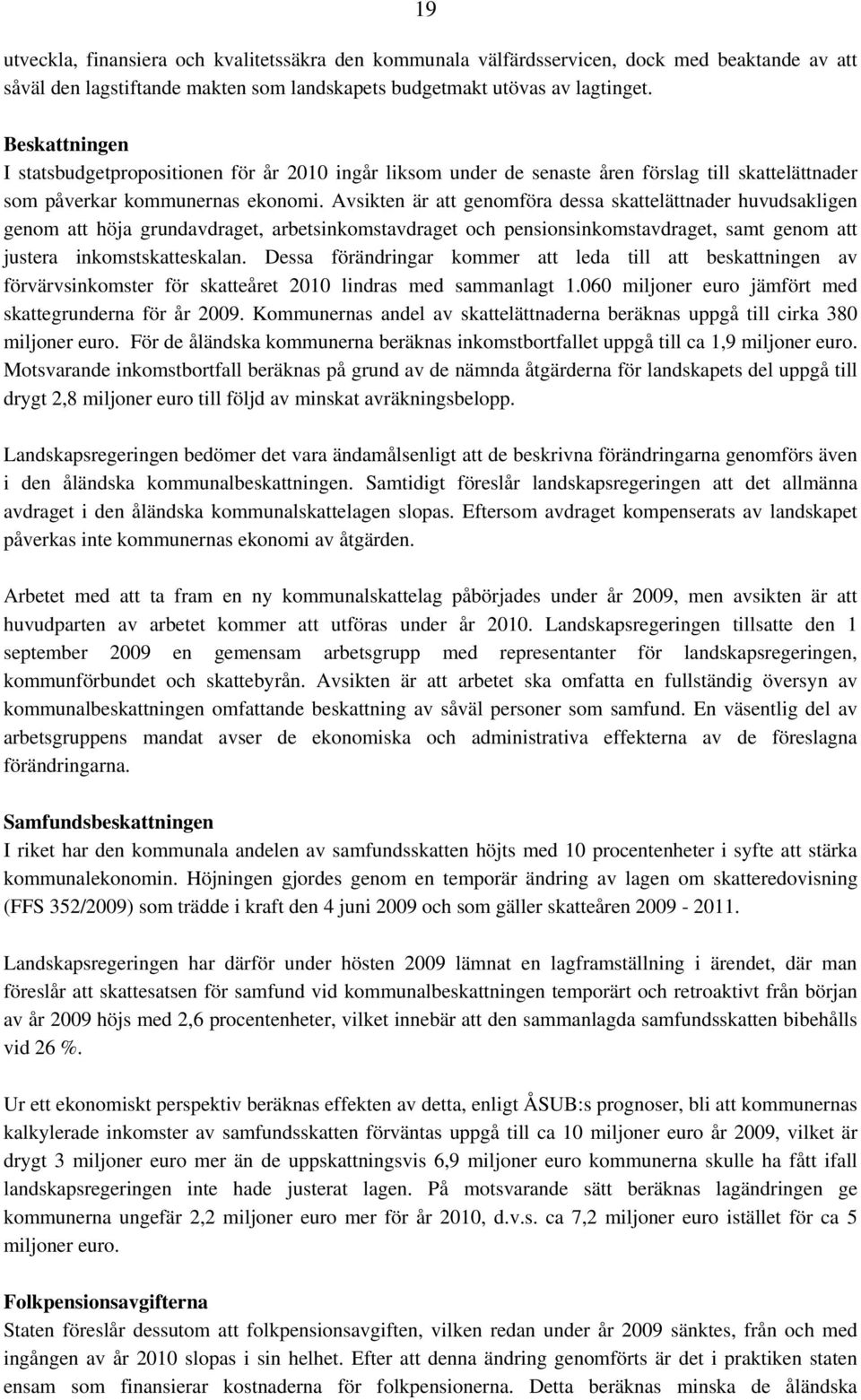 Avsikten är att genomföra dessa skattelättnader huvudsakligen genom att höja grundavdraget, arbetsinkomstavdraget och pensionsinkomstavdraget, samt genom att justera inkomstskatteskalan.