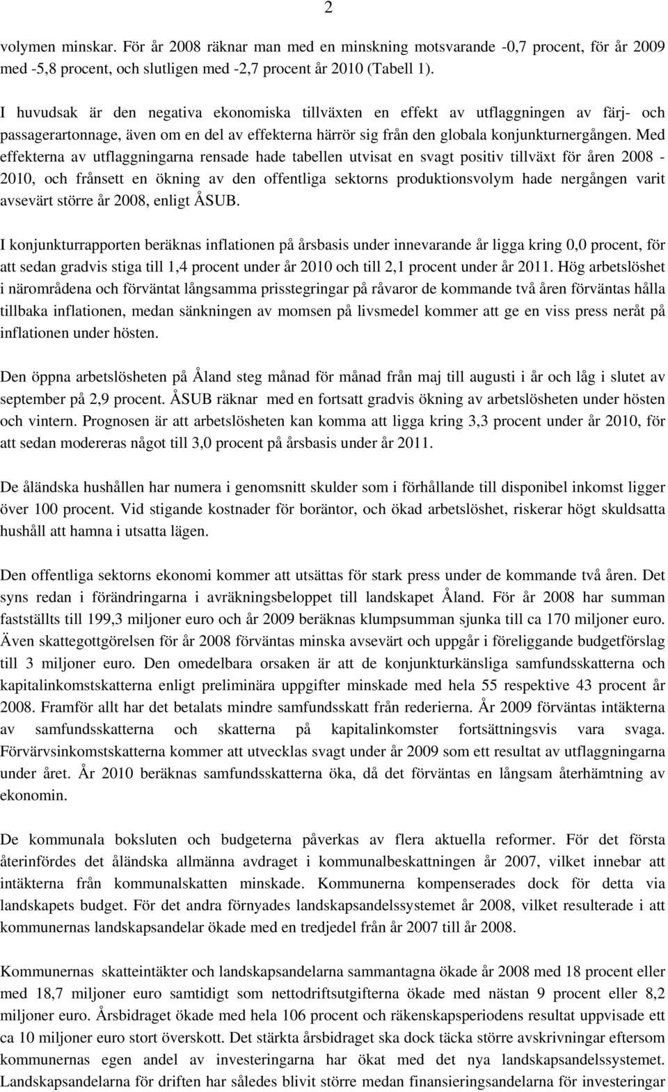 Med effekterna av utflaggningarna rensade hade tabellen utvisat en svagt positiv tillväxt för åren 2008-2010, och frånsett en ökning av den offentliga sektorns produktionsvolym hade nergången varit