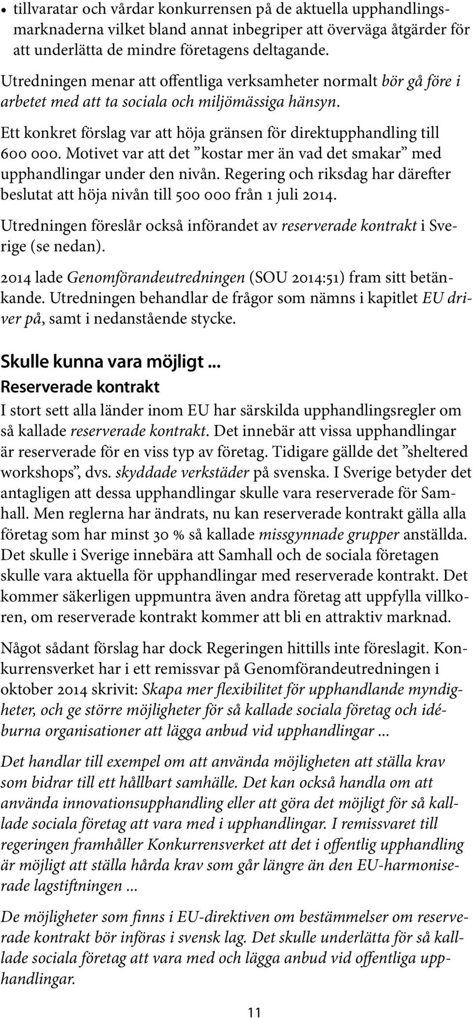 Motivet var att det kostar mer a n vad det smakar med upphandlingar under den niva n. Regering och riksdag har da refter beslutat att ho ja niva n till 500 000 fra n 1 juli 2014.