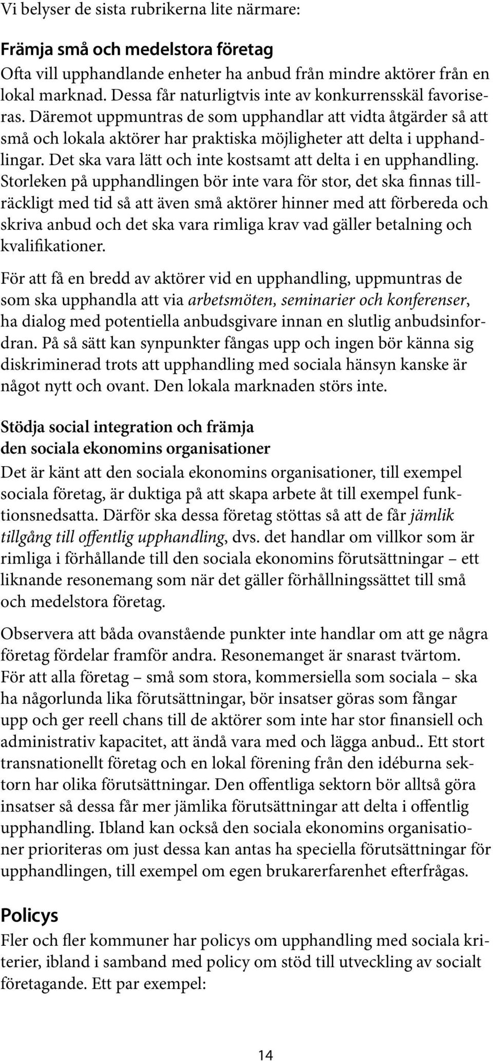 Da remot uppmuntras de som upphandlar att vidta a tga rder sa att sma och lokala akto rer har praktiska mo jligheter att delta i upphandlingar.