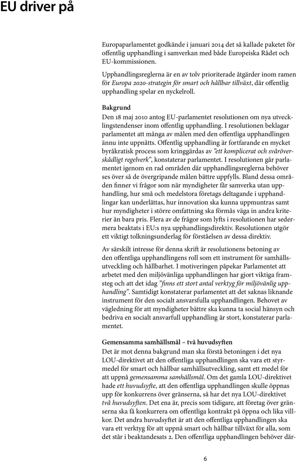 Bakgrund Den 18 maj 2010 antog EU-parlamentet resolutionen om nya utvecklingstendenser inom offentlig upphandling.