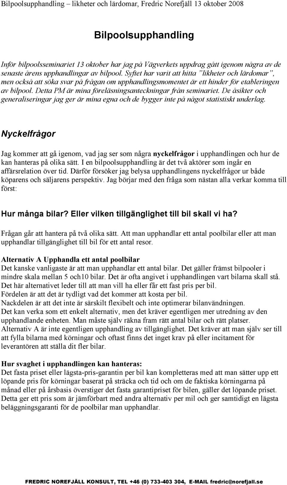 Detta PM är mina föreläsningsanteckningar från seminariet. De åsikter och generaliseringar jag ger är mina egna och de bygger inte på något statistiskt underlag.