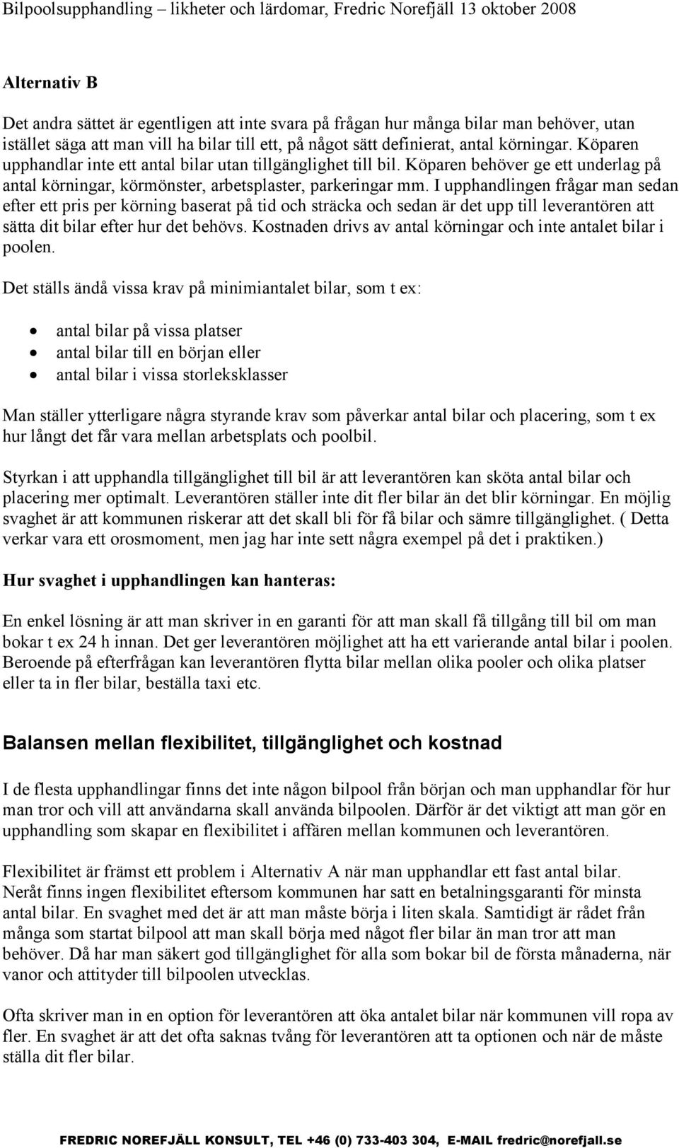 I upphandlingen frågar man sedan efter ett pris per körning baserat på tid och sträcka och sedan är det upp till leverantören att sätta dit bilar efter hur det behövs.