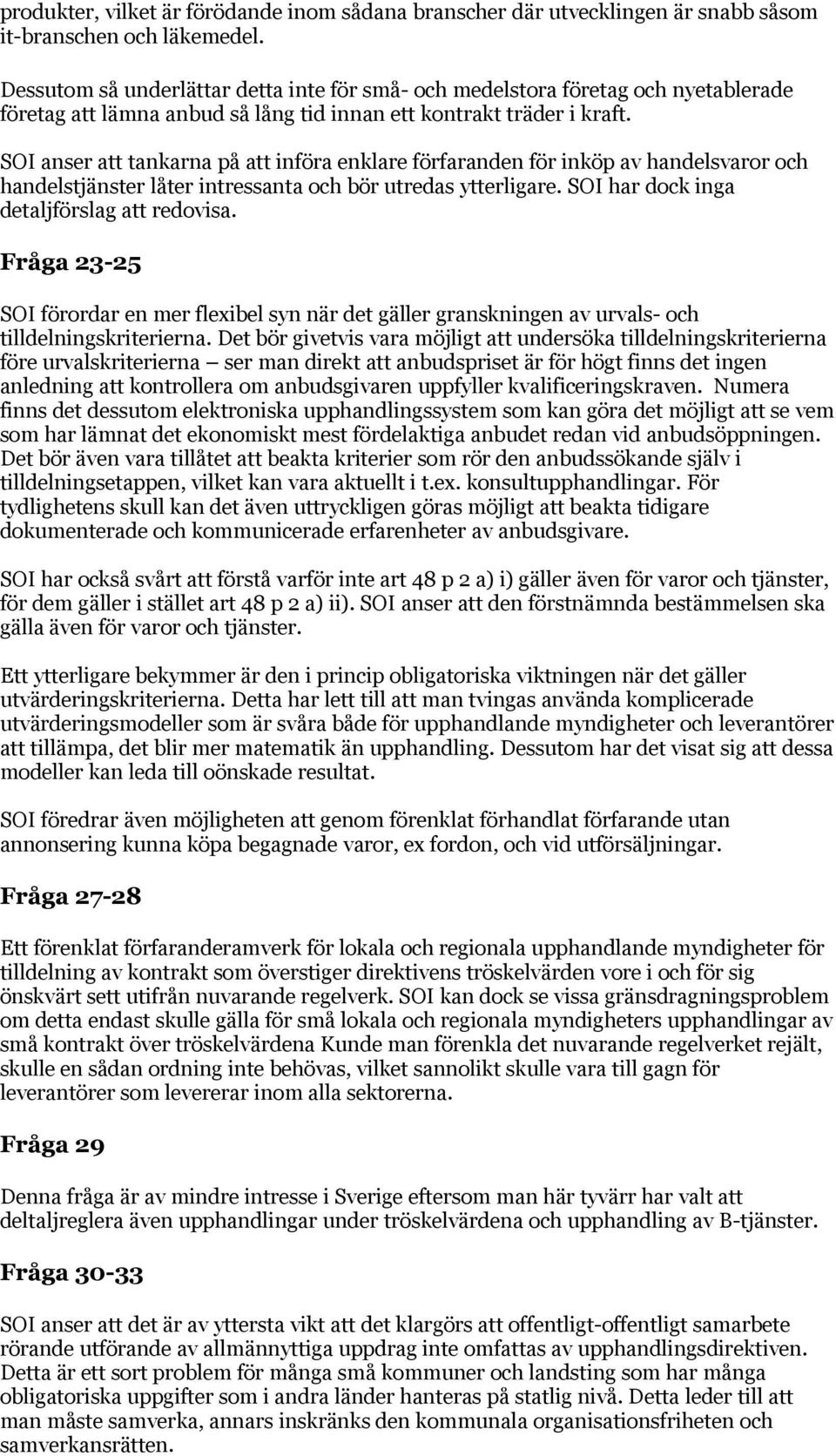 SOI anser att tankarna på att införa enklare förfaranden för inköp av handelsvaror och handelstjänster låter intressanta och bör utredas ytterligare. SOI har dock inga detaljförslag att redovisa.