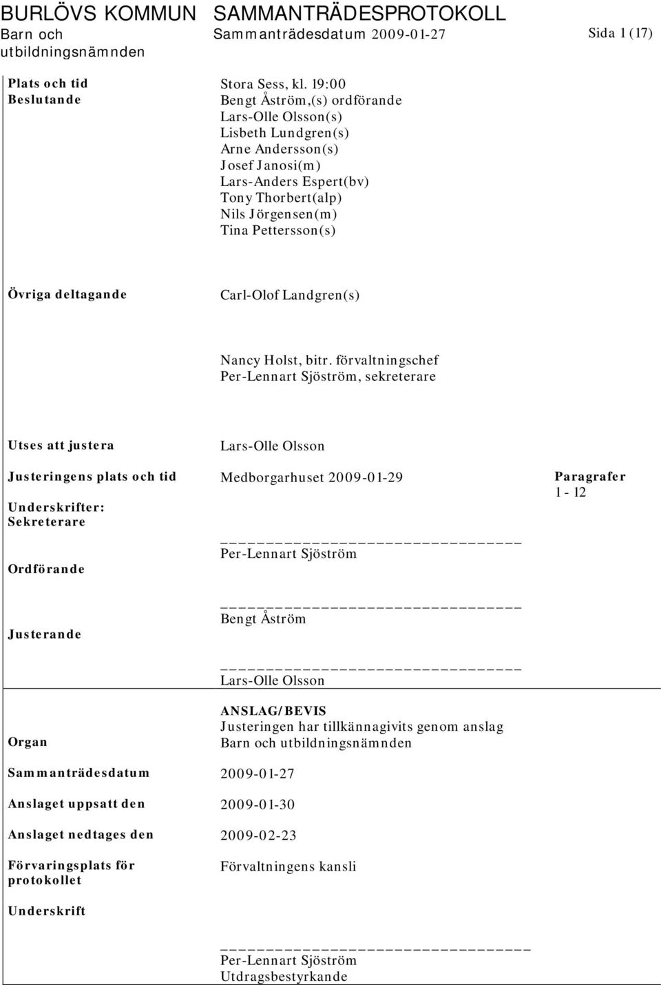 Sammanträdesdatum 2009-01-27 Sida 1 (17) Övriga deltagande Carl-Olof Landgren(s) Nancy Holst, bitr.