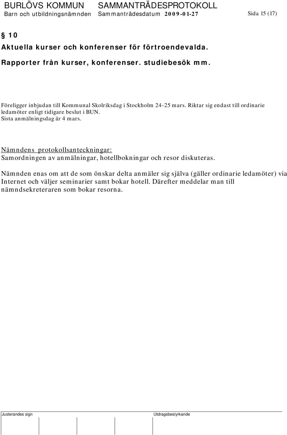 Sista anmälningsdag är 4 mars. Nämndens protokollsanteckningar: Samordningen av anmälningar, hotellbokningar och resor diskuteras.